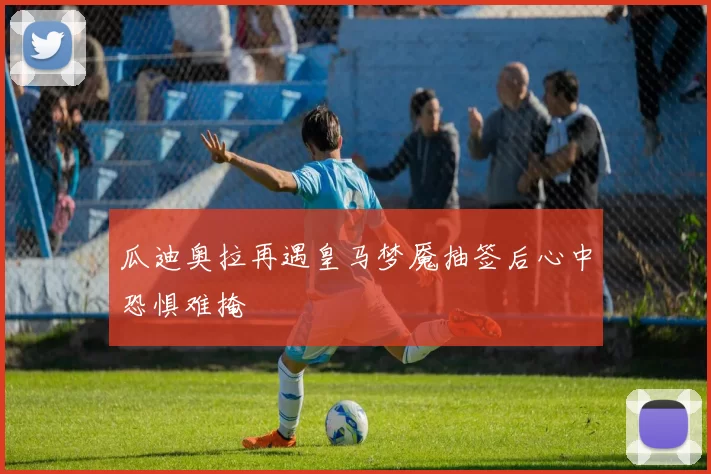 瓜迪奥拉再遇皇马梦魇抽签后心中恐惧难掩